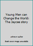 Unknown Binding Young Men can Change the World: The Jaycee story Book
