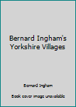 Hardcover Bernard Ingham's Yorkshire Villages Book