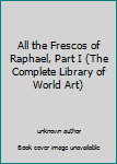Unknown Binding All the Frescos of Raphael, Part I (The Complete Library of World Art) Book