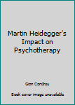 Hardcover Martin Heidegger's Impact on Psychotherapy Book