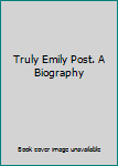 Hardcover Truly Emily Post. A Biography Book