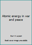 Atomic energy in war and peace