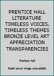 PRENTICE HALL LITERATURE TIMELESS VOICES, TIMELESS THEMES BRONZE LEVEL ART APPRECIATION TRANSPARENCIES