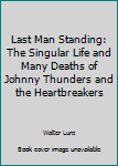 Hardcover Last Man Standing: The Singular Life and Many Deaths of Johnny Thunders and the Heartbreakers Book