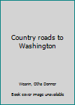 Unknown Binding Country roads to Washington Book