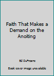 Paperback Faith That Makes a Demand on the Anoiting Book