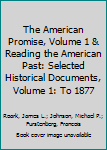 The American Promise, Volume 1 and Reading the American Past: Selected Historical Documents, Volume 1: To 1877
