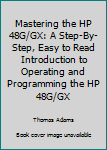 Paperback Mastering the HP 48G/GX: A Step-By-Step, Easy to Read Introduction to Operating and Programming the HP 48G/GX Book