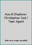 Hardcover Ace of Shadows: Christopher Cool / Teen Agent Book