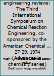 Hardcover Chemical reaction engineering reviews: The Third International Symposium on Chemical Reaction Engineering, co-sponsored by the American Chemical ... 27-29, 1974 (Advances in chemistry series) Book