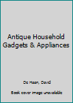 Hardcover Antique household gadgets and appliances: C.1860 to 1930 Book