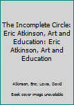 The Incomplete Circle: Eric Atkinson, Art and Education