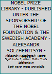 NOBEL PRIZE LIBRARY - PUBLISHED UNTER THE SPONSORSHIP OF THE NOBEL FOUNDATION & THE SWEDISH ACADEMY - ALEKSANDR SOLZHENITSYN - 1970