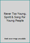 Paperback Never Too Young, Spirit & Song For Young People Book