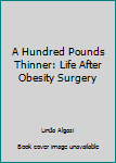 Paperback A Hundred Pounds Thinner: Life After Obesity Surgery Book