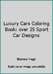 Paperback Luxury Cars Coloring Book: over 25 Sport Car Designs Book