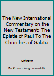 Hardcover The New International Commentary on the New Testament; The Epistle of Paul To The Churches of Galatia Book