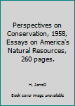 Hardcover Perspectives on Conservation, 1958, Essays on America's Natural Resources, 260 pages. Book