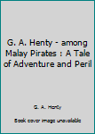 Paperback G. A. Henty - among Malay Pirates : A Tale of Adventure and Peril Book