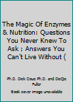 Paperback The Magic Of Enzymes & Nutrition: Questions You Never Knew To Ask ; Answers You Can't Live Without ( Book