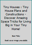 Paperback Tiny Houses : Tiny House Plans and Constructions - Discover Amazing Space Tricks for Living Big in Your Tiny Home! Book
