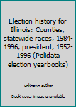 Unknown Binding Election history for Illinois: Counties, statewide races, 1984-1996, president, 1952-1996 (Polidata election yearbooks) Book