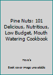 Paperback Pine Nuts: 101 Delicious, Nutritious, Low Budget, Mouth Watering Cookbook Book