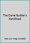 The Dome Builder's Handbook