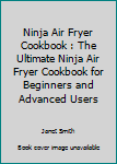 Paperback Ninja Air Fryer Cookbook : The Ultimate Ninja Air Fryer Cookbook for Beginners and Advanced Users Book
