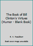 Paperback The Book of Bill Clinton's Virtues (Humor - Blank Book) Book