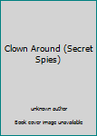 Unknown Binding Clown Around (Secret Spies) Book