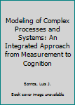 Hardcover Modeling of Complex Processes and Systems: An Integrated Approach from Measurement to Cognition Book