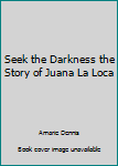 Paperback Seek the Darkness the Story of Juana La Loca Book