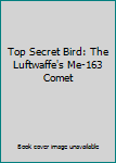 Hardcover Top Secret Bird: The Luftwaffe's Me-163 Comet Book