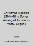 Unknown Binding Christmas Goodies (Sixty-Nine Songs Arranged for Piano, Vocal, Organ) Book