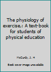 Unknown Binding The physiology of exercise,: A text-book for students of physical education Book