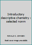 Hardcover Introductory descriptive chemistry : selected nonm Book