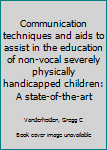 Communication techniques and aids to assist in the education of non-vocal severely physically handicapped children: A state-of-the-art