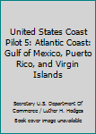 United States Coast Pilot 5: Atlantic Coast: Gulf of Mexico, Puerto Rico, and Virgin Islands