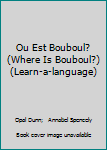Hardcover Ou Est Bouboul? (Where Is Bouboul?) (Learn-a-language) [French] Book