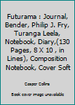 Futurama : Journal, Bender, Philip J. Fry, Turanga Leela, Notebook, Diary,(130 Pages, 8 X 10 , in Lines), Composition Notebook, Cover Soft