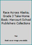 Paperback Race Across Alaska, Grade 3 Take-Home Book: Harcourt School Publishers Collections Book