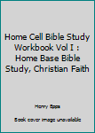 Home Cell Bible Study Workbook Vol I : Home Base Bible Study, Christian Faith
