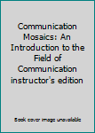 Paperback Communication Mosaics: An Introduction to the Field of Communication instructor's edition Book