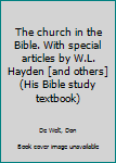 Unknown Binding The church in the Bible. With special articles by W.L. Hayden [and others] (His Bible study textbook) Book