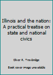 Unknown Binding Illinois and the nation: A practical treatise on state and national civics Book