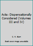 Hardcover Acts: Dispensationally Considered (Volumes III and IV) Book