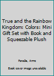True and the Rainbow Kingdom: Colors: Mini Gift Set with Book and Squeezable Plush