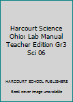 Unknown Binding Harcourt Science Ohio: Lab Manual Teacher Edition Gr3 Sci 06 Book