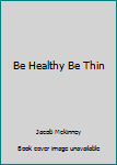 Unknown Binding Be Healthy Be Thin Book